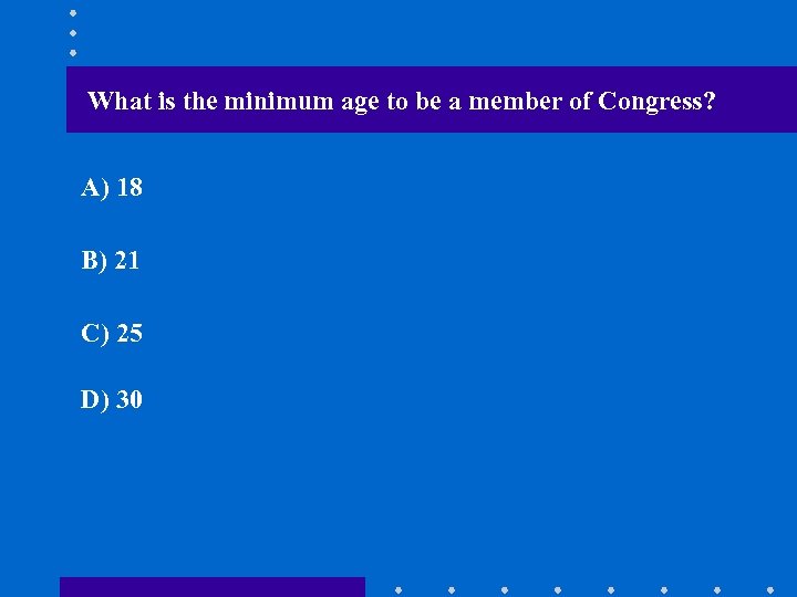 What is the minimum age to be a member of Congress? A) 18 B)