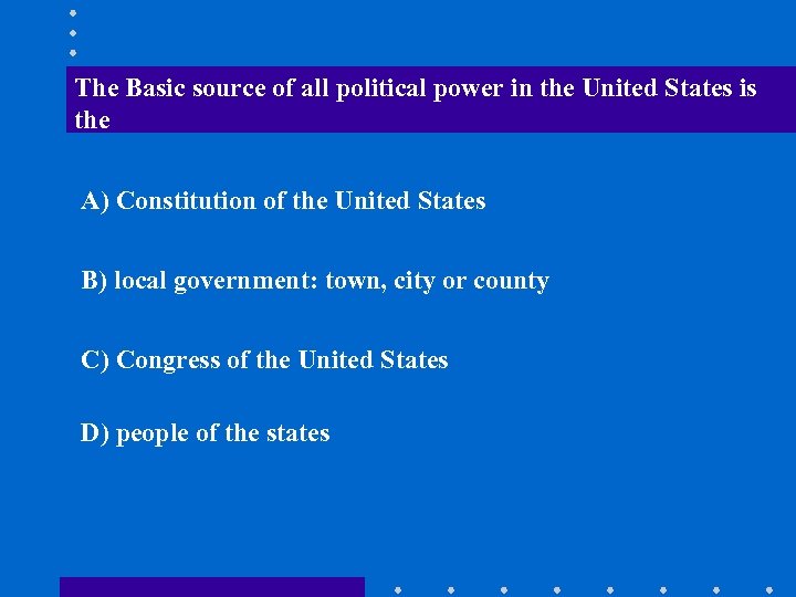 The Basic source of all political power in the United States is the A)