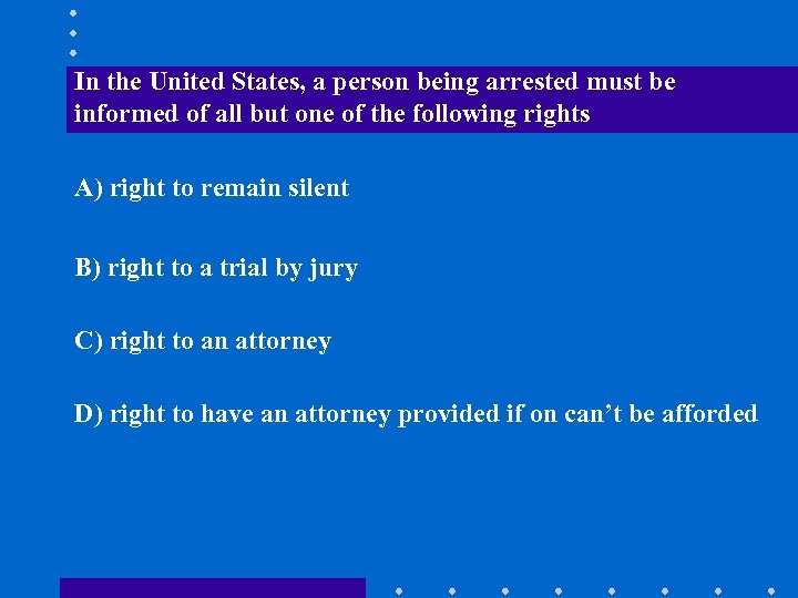 In the United States, a person being arrested must be informed of all but