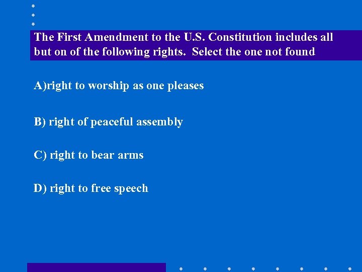The First Amendment to the U. S. Constitution includes all but on of the
