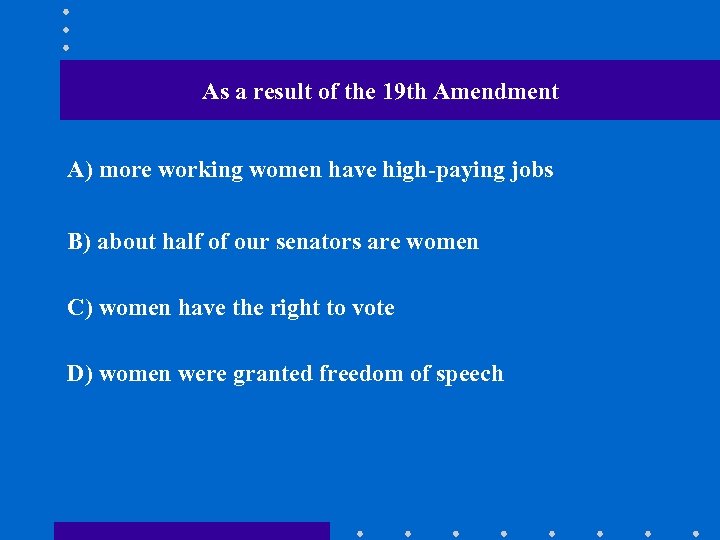 As a result of the 19 th Amendment A) more working women have high-paying