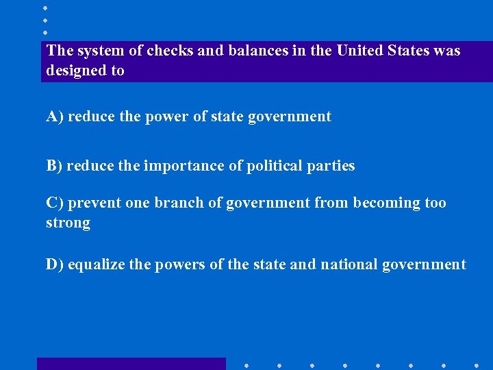 The system of checks and balances in the United States was designed to A)