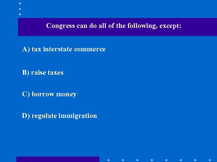 Congress can do all of the following, except: A) tax interstate commerce B) raise