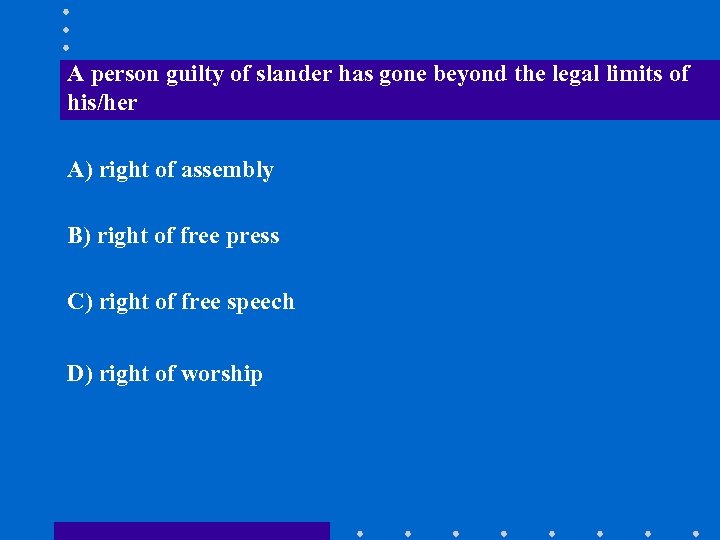A person guilty of slander has gone beyond the legal limits of his/her A)