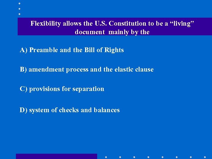 Flexibility allows the U. S. Constitution to be a “living” document mainly by the
