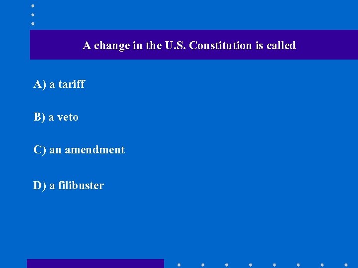 A change in the U. S. Constitution is called A) a tariff B) a