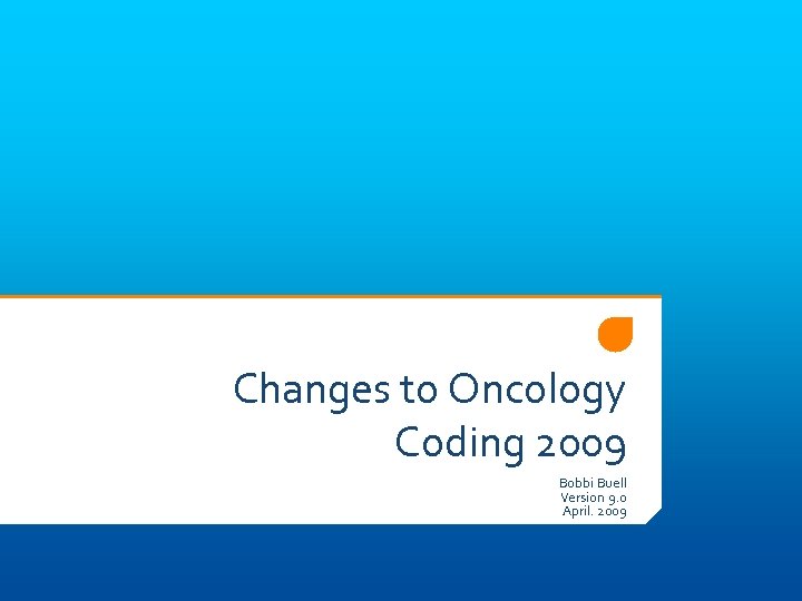 Changes to Oncology Coding 2009 Bobbi Buell Version 9. 0 April. 2009 
