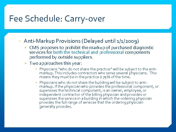 Fee Schedule: Carry-over • Anti-Markup Provisions (Delayed until 1/1/2009) ▫ CMS proposes to prohibit