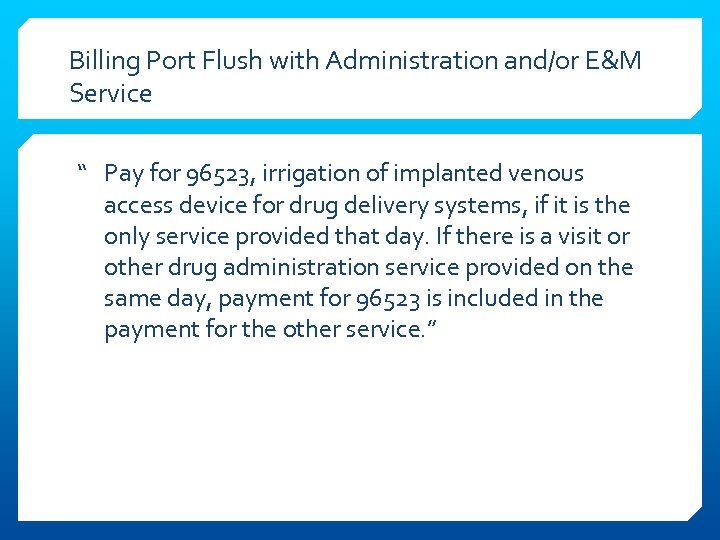 Billing Port Flush with Administration and/or E&M Service “ Pay for 96523, irrigation of