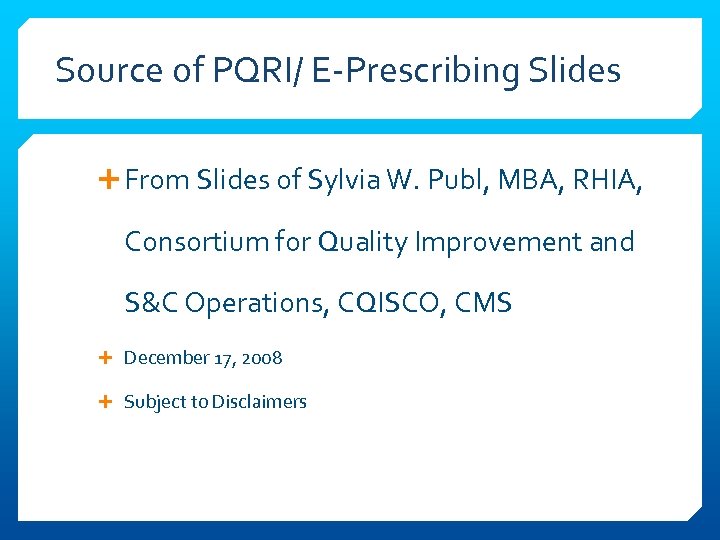 Source of PQRI/ E-Prescribing Slides From Slides of Sylvia W. Publ, MBA, RHIA, Consortium