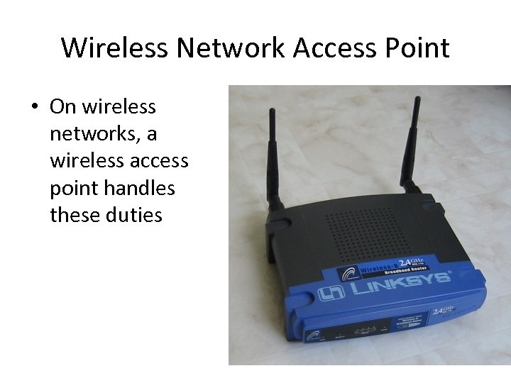 Wireless Network Access Point • On wireless networks, a wireless access point handles these