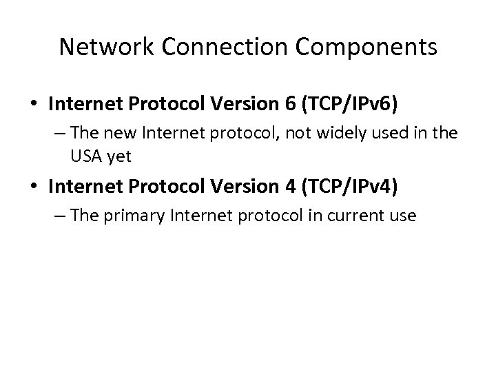 Network Connection Components • Internet Protocol Version 6 (TCP/IPv 6) – The new Internet