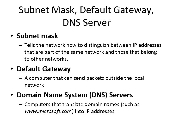 Subnet Mask, Default Gateway, DNS Server • Subnet mask – Tells the network how