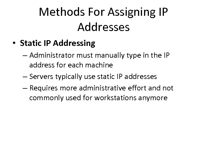 Methods For Assigning IP Addresses • Static IP Addressing – Administrator must manually type