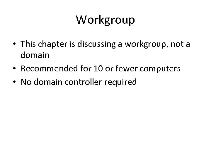 Workgroup • This chapter is discussing a workgroup, not a domain • Recommended for