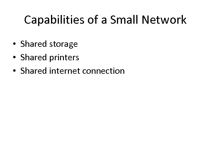 Capabilities of a Small Network • Shared storage • Shared printers • Shared internet