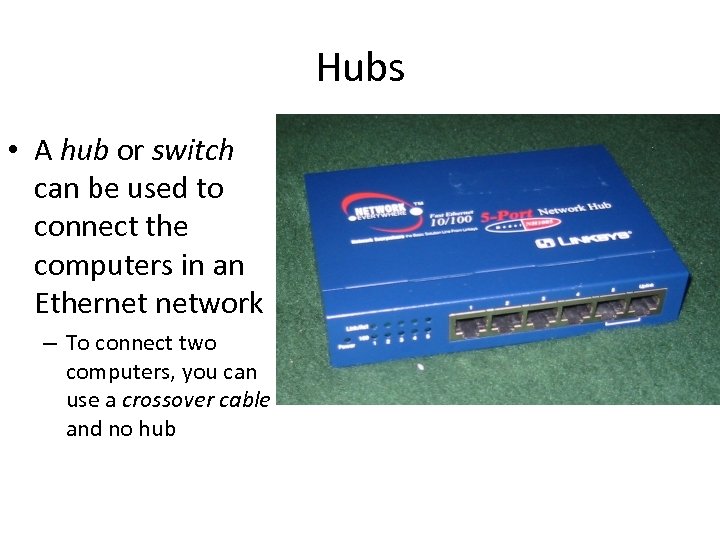 Hubs • A hub or switch can be used to connect the computers in