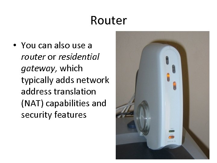 Router • You can also use a router or residential gateway, which typically adds