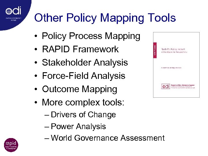 Other Policy Mapping Tools • • • Policy Process Mapping RAPID Framework Stakeholder Analysis