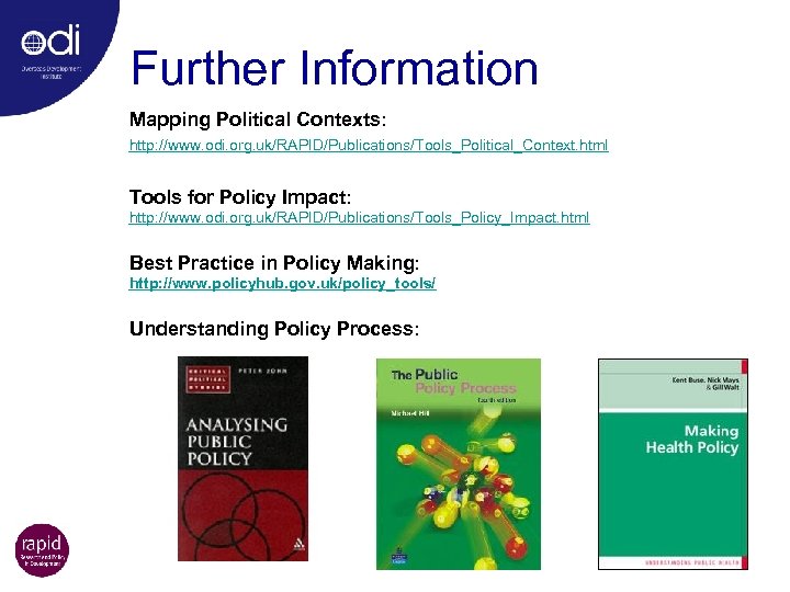 Further Information Mapping Political Contexts: http: //www. odi. org. uk/RAPID/Publications/Tools_Political_Context. html Tools for Policy