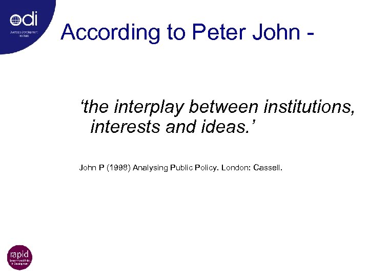 According to Peter John ‘the interplay between institutions, interests and ideas. ’ John P