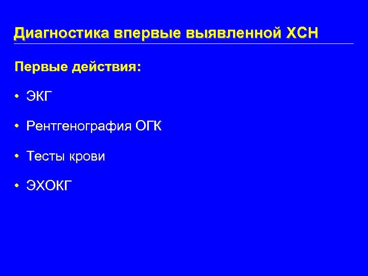 Диагностика впервые выявленной ХСН Первые действия: • ЭКГ • Рентгенография ОГК • Тесты крови