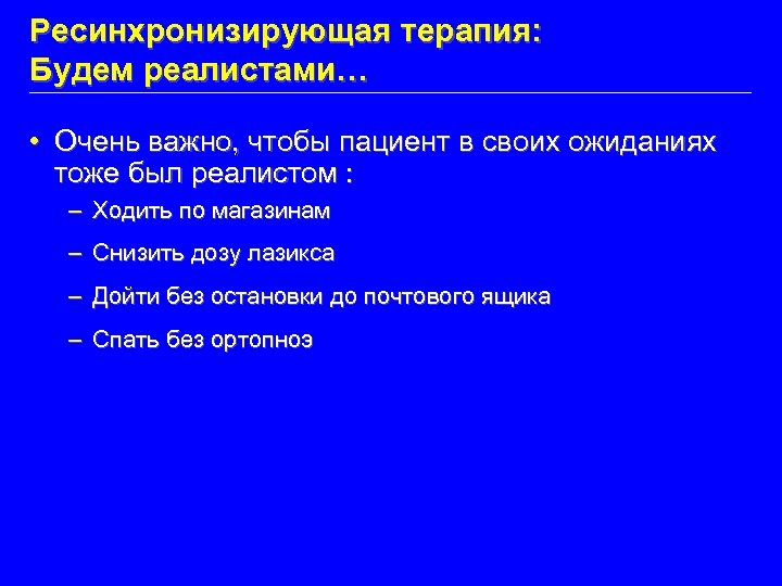 Ресинхронизирующая терапия: Будем реалистами… • Очень важно, чтобы пациент в своих ожиданиях тоже был