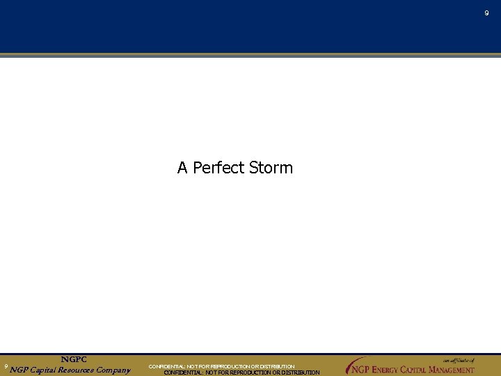 9 A Perfect Storm an aff ili ate of 9 NGPC NGP Capital Resources