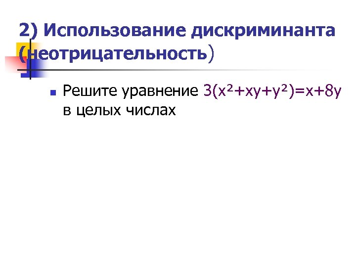 2) Использование дискриминанта (неотрицательность) n Решите уравнение 3(х²+ху+у²)=х+8 у в целых числах 