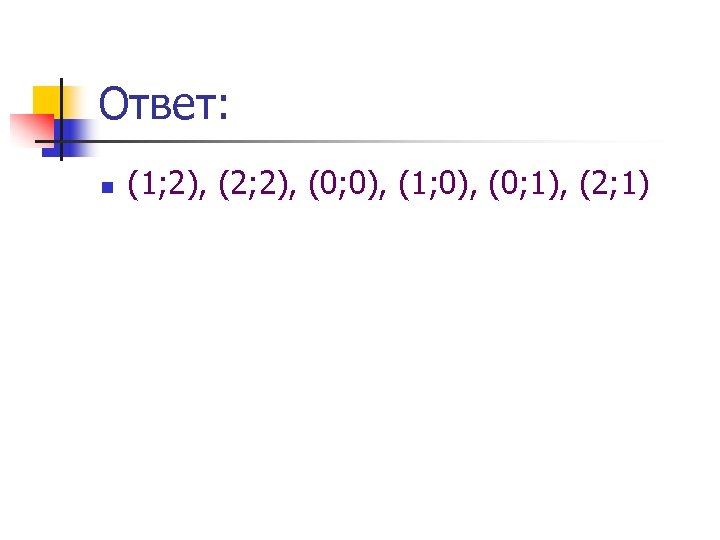 Ответ: n (1; 2), (2; 2), (0; 0), (1; 0), (0; 1), (2; 1)