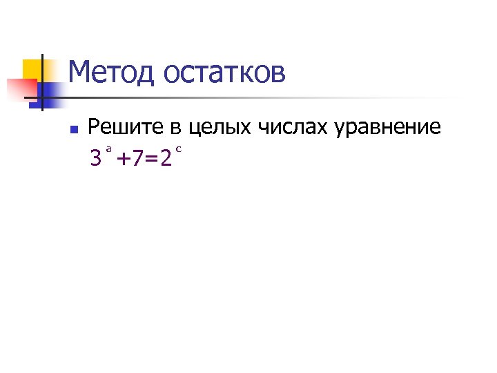Метод остатков n Решите в целых числах уравнение 3 +7=2 