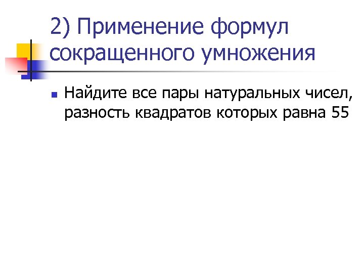 2) Применение формул сокращенного умножения n Найдите все пары натуральных чисел, разность квадратов которых