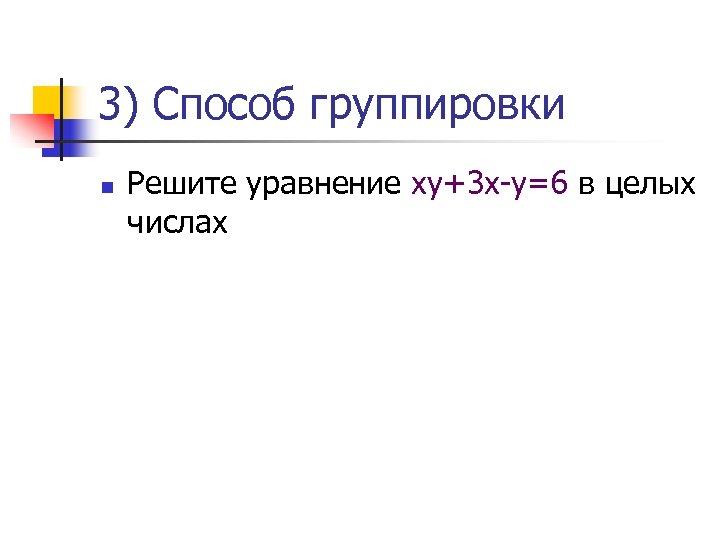 3) Способ группировки n Решите уравнение ху+3 х-у=6 в целых числах 