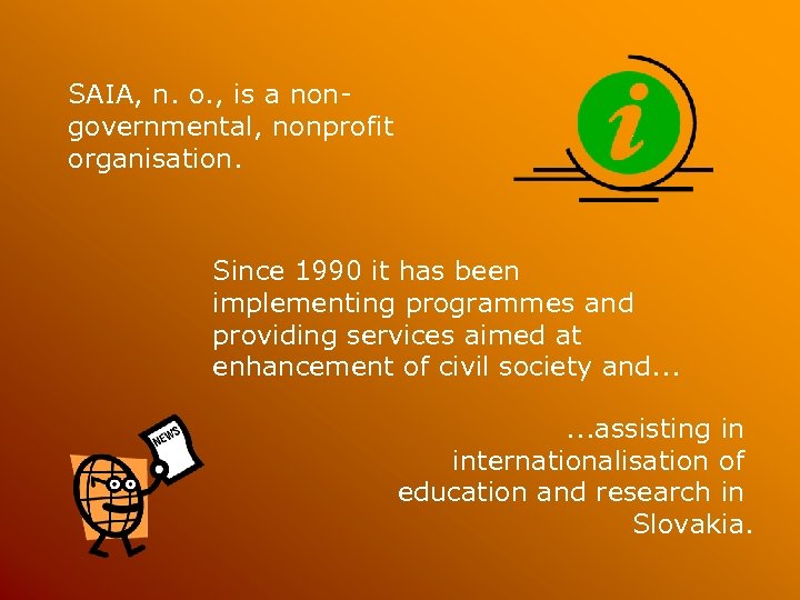 SAIA, n. o. , is a nongovernmental, nonprofit organisation. Since 1990 it has been