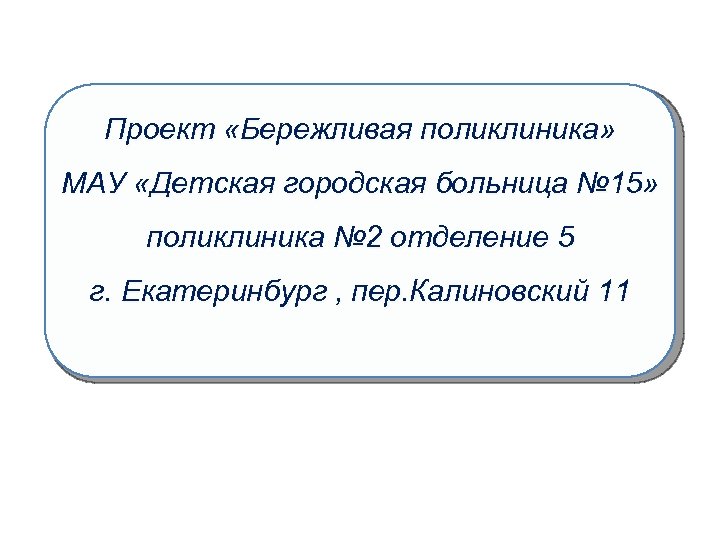 Проект «Бережливая поликлиника» МАУ «Детская городская больница № 15» поликлиника № 2 отделение 5