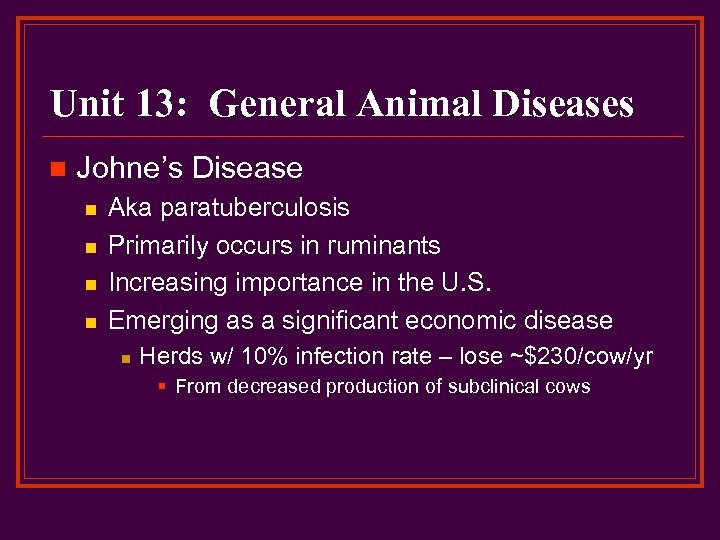 Unit 13: General Animal Diseases n Johne’s Disease n n Aka paratuberculosis Primarily occurs