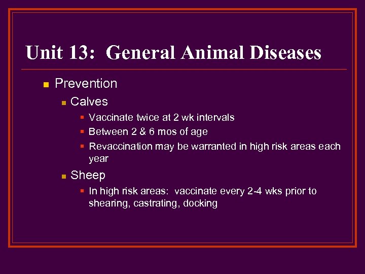 Unit 13: General Animal Diseases n Prevention n Calves § Vaccinate twice at 2