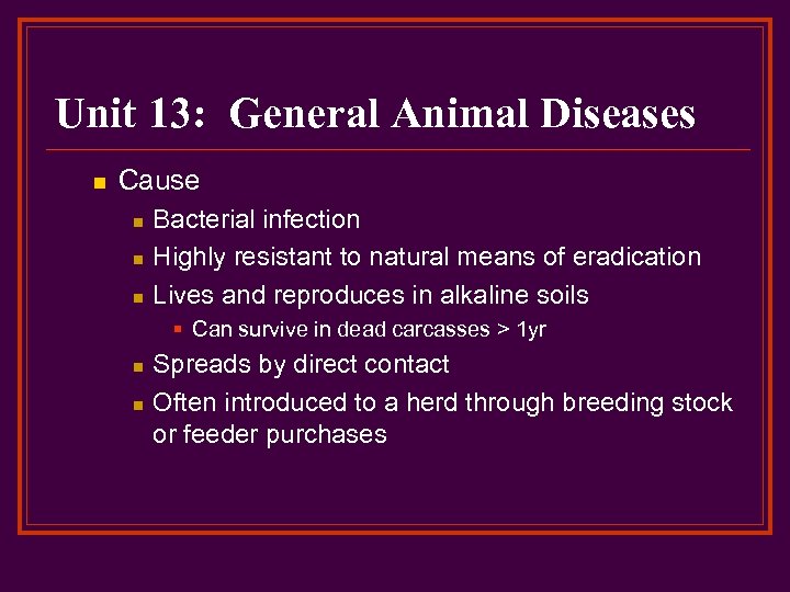 Unit 13: General Animal Diseases n Cause n n n Bacterial infection Highly resistant