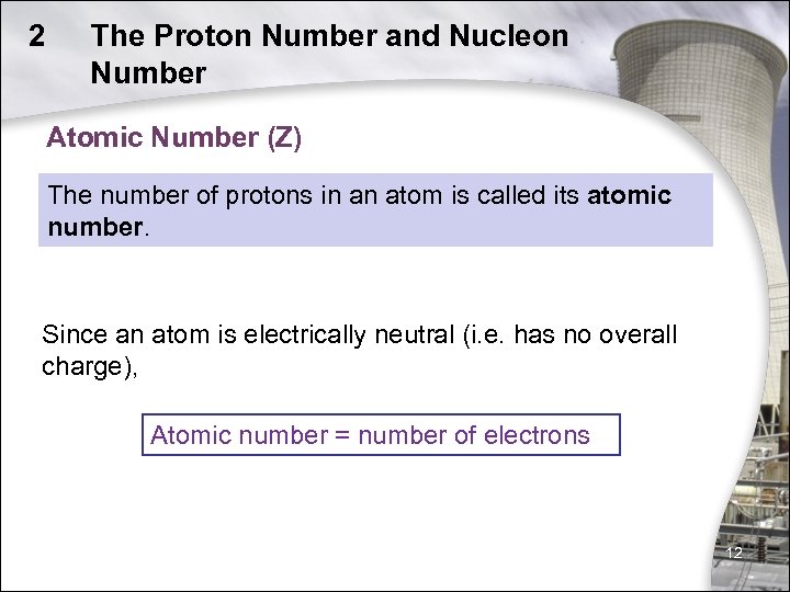 2 The Proton Number and Nucleon Number Atomic Number (Z) The number of protons