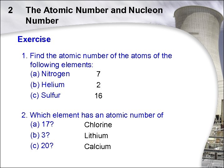 2 The Atomic Number and Nucleon Number Exercise 1. Find the atomic number of