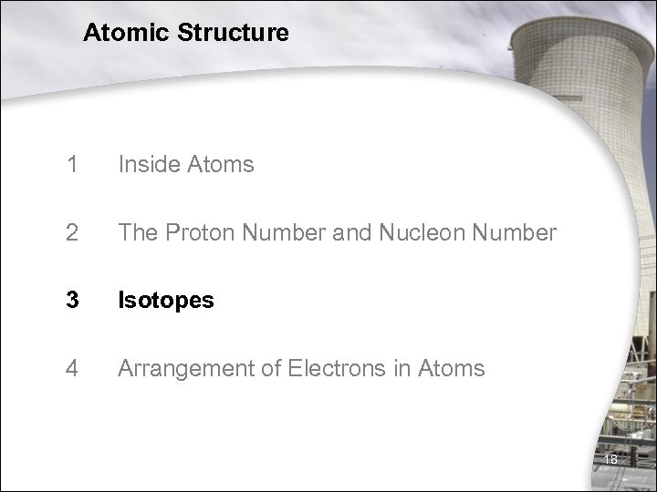Atomic Structure 1 Inside Atoms 2 The Proton Number and Nucleon Number 3 Isotopes