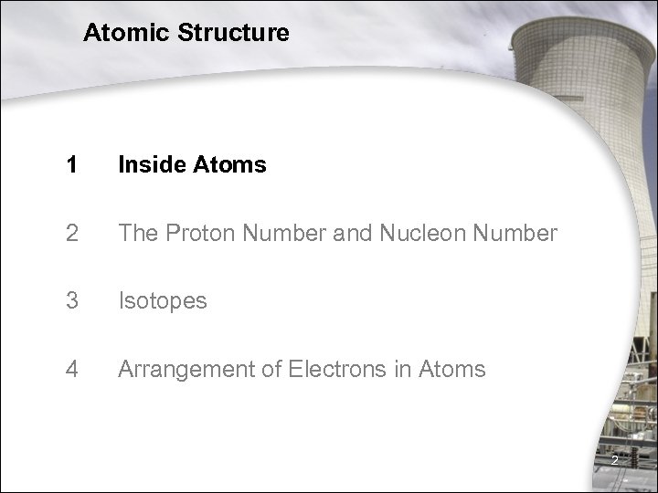 Atomic Structure 1 Inside Atoms 2 The Proton Number and Nucleon Number 3 Isotopes