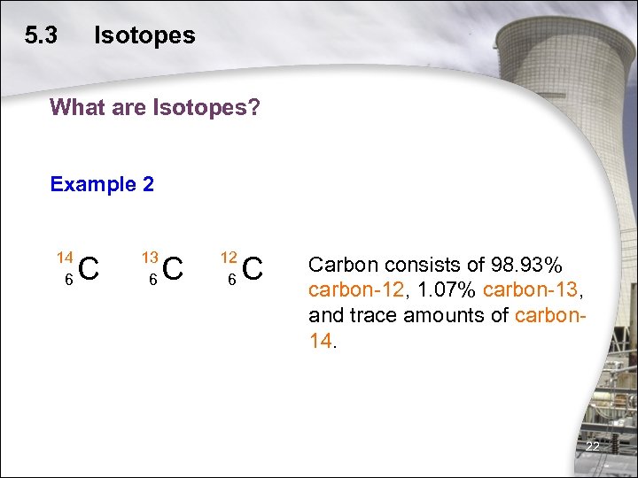 5. 3 Isotopes What are Isotopes? Example 2 14 6 C 13 6 C