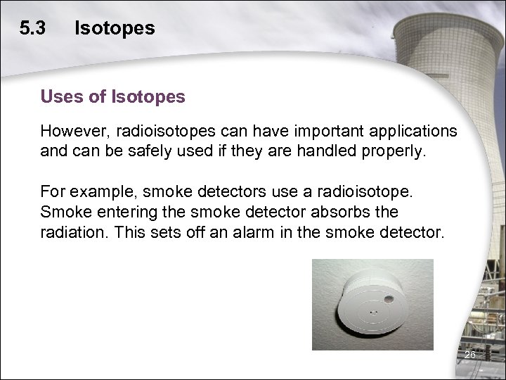 5. 3 Isotopes Uses of Isotopes However, radioisotopes can have important applications and can
