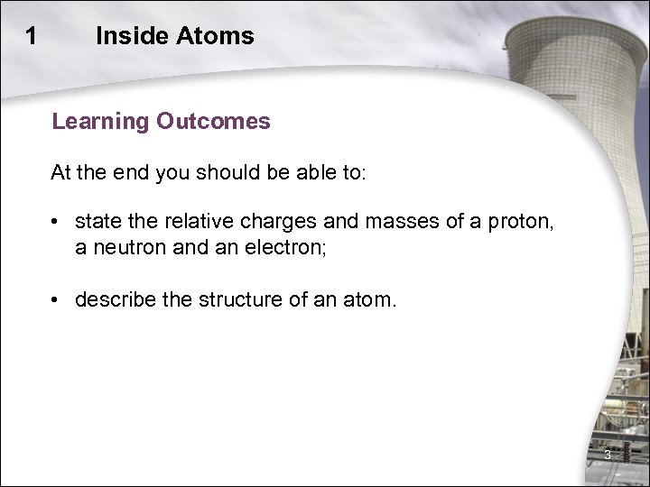 1 Inside Atoms Learning Outcomes At the end you should be able to: •
