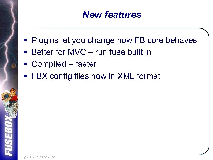 New features § § Plugins let you change how FB core behaves Better for