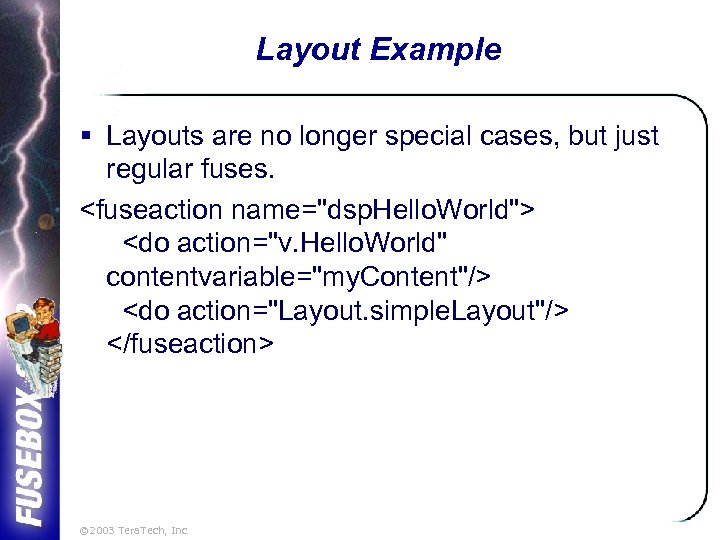 Layout Example § Layouts are no longer special cases, but just regular fuses. <fuseaction