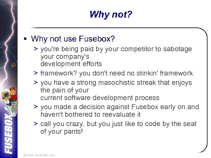 Why not? § Why not use Fusebox? > you're being paid by your competitor