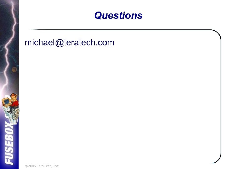 Questions michael@teratech. com © 2003 Tera. Tech, Inc 