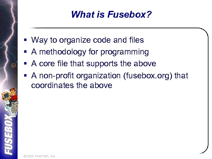 What is Fusebox? § § Way to organize code and files A methodology for